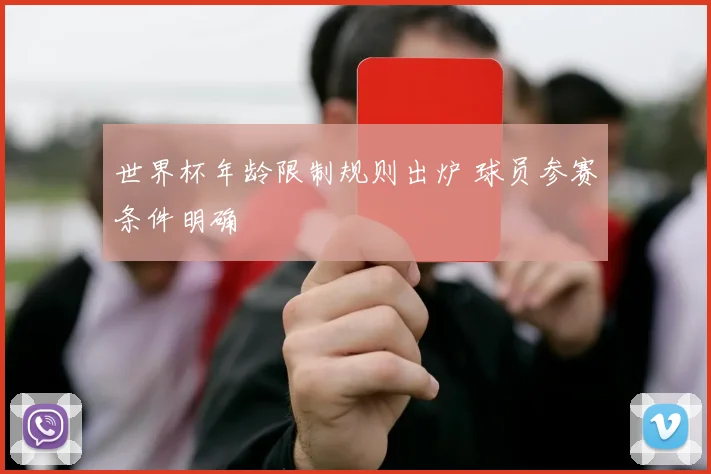 世界杯年龄限制规则出炉 球员参赛条件明确