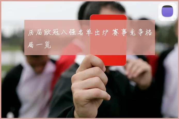 历届欧冠八强名单出炉 赛事竞争格局一览